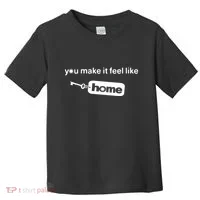 You Make It Feel Like Home Toddler T-Shirt thumb 0