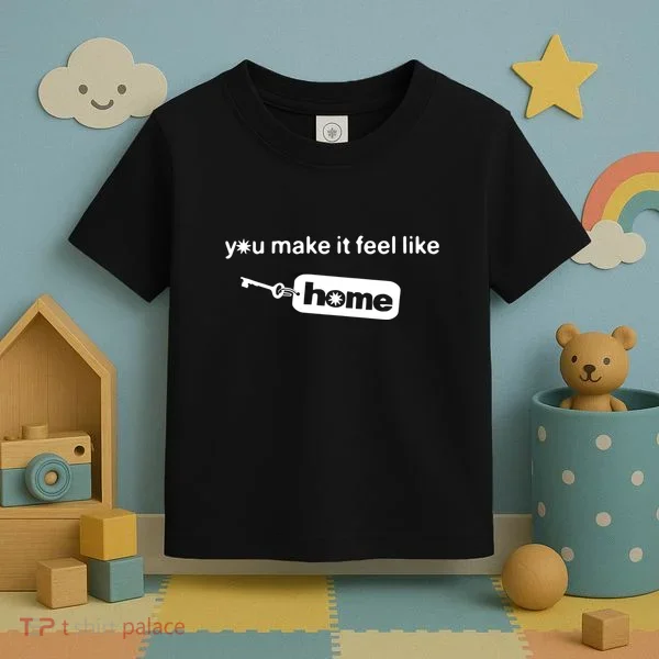 You Make It Feel Like Home Toddler T-Shirt