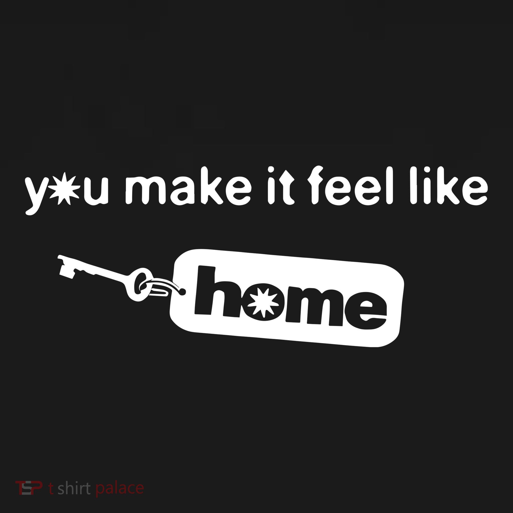 You Make It Feel Like Home Toddler T-Shirt
