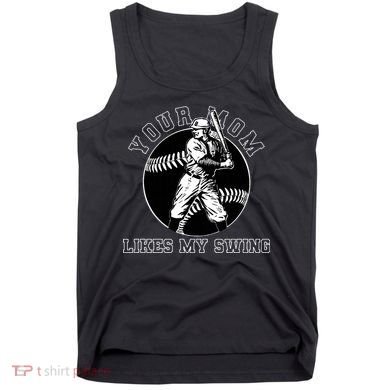 Your Mom Likes My Swing Funny Baseball Tank Top
