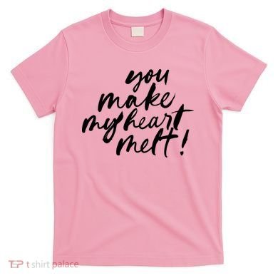 You Make My Heart Melt Cute Gift T-Shirt