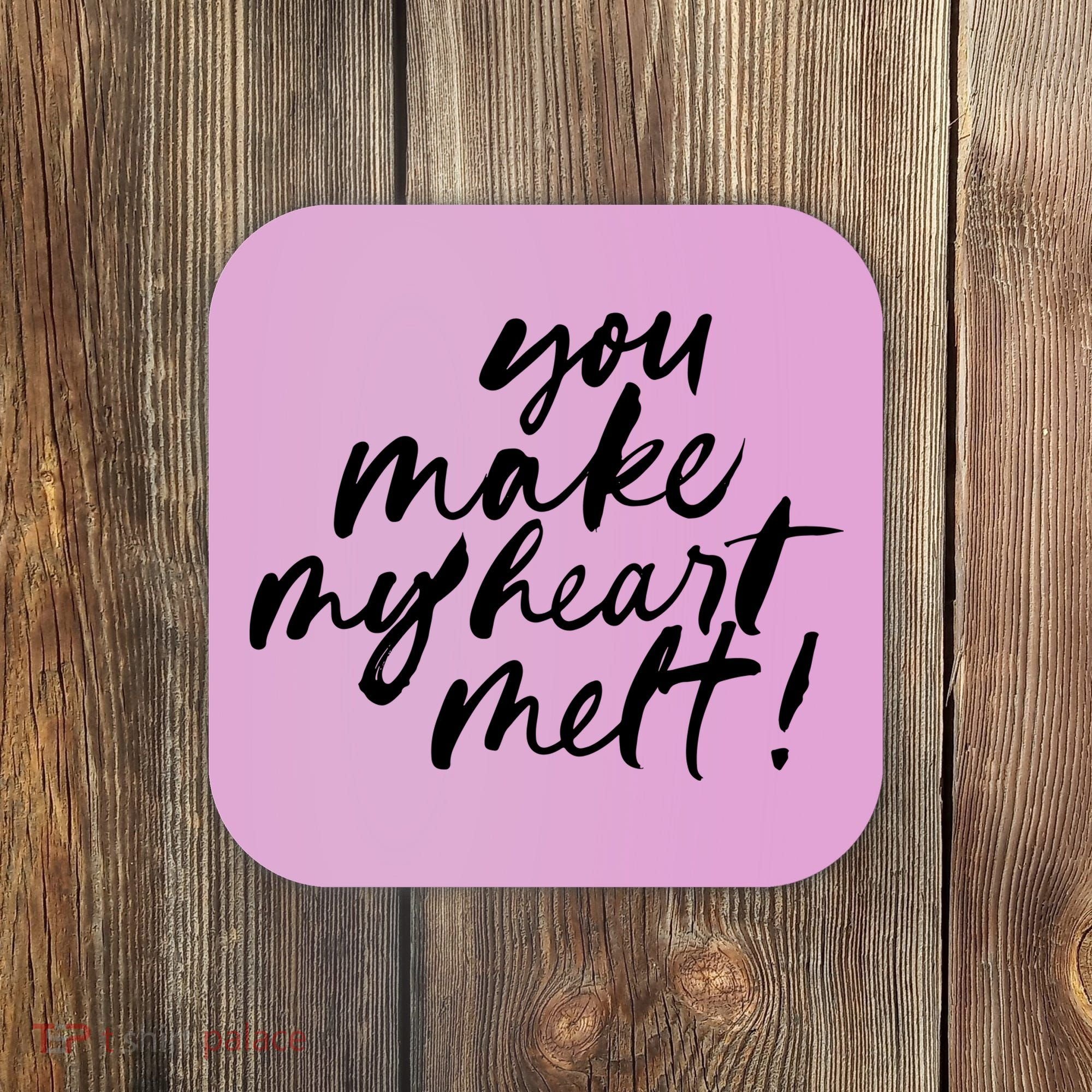 You Make My Heart Melt Cute Gift Coaster