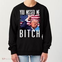 You Missed Me Bitch Trump 2024 Survived Election Rally Women's Sweatshirt thumb 0