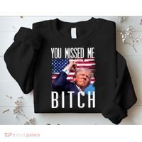 You Missed Me Bitch Trump 2024 Survived Election Rally Sweatshirt thumb 2