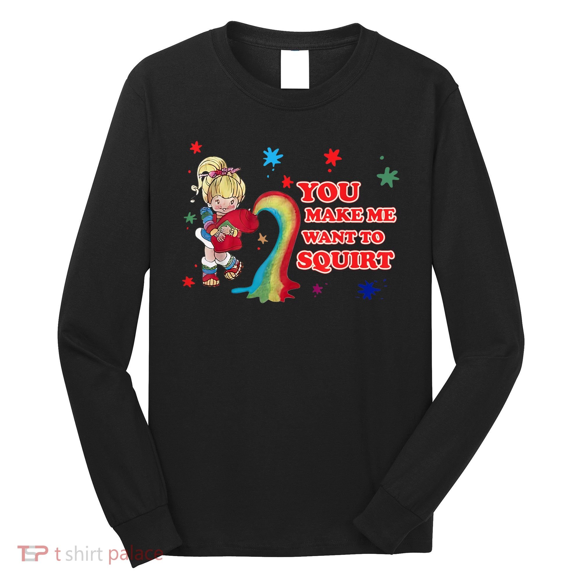 You Make Me Want To Squirt Long Sleeve Shirt