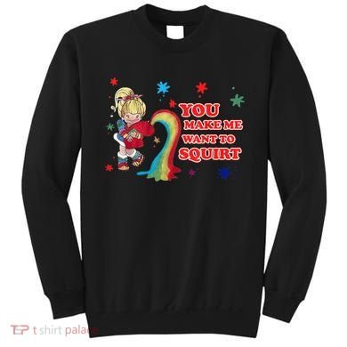 You Make Me Want To Squirt Sweatshirt