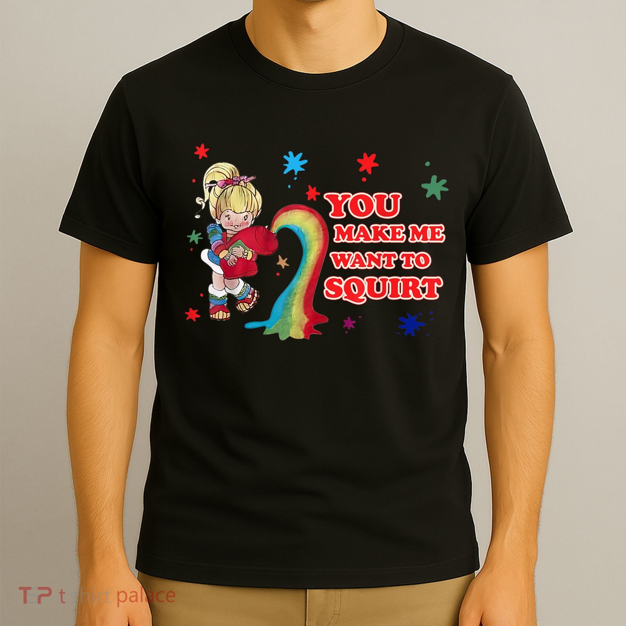 You Make Me Want To Squirt T-Shirt