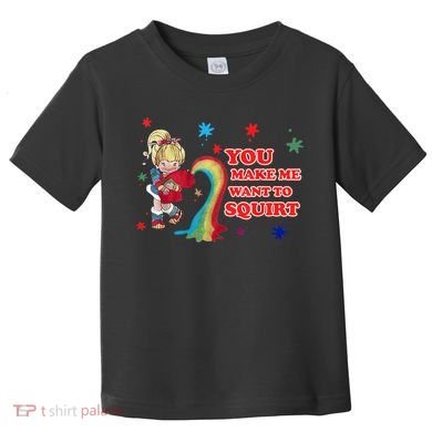 You Make Me Want To Squirt Toddler T-Shirt