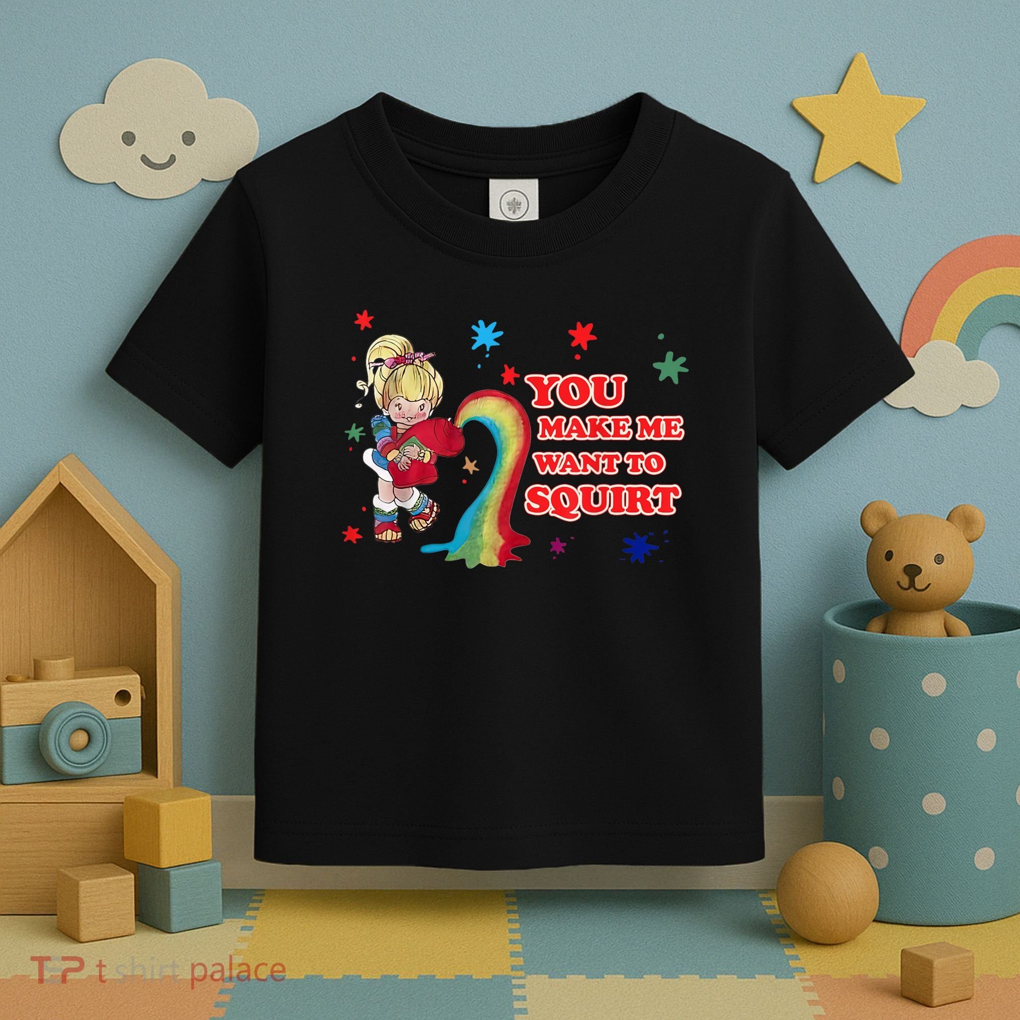 You Make Me Want To Squirt Toddler T-Shirt