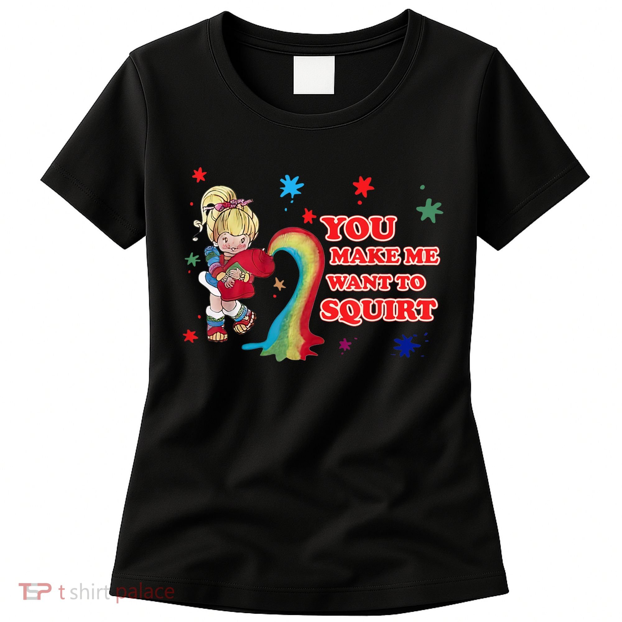 You Make Me Want To Squirt Women's T-Shirt