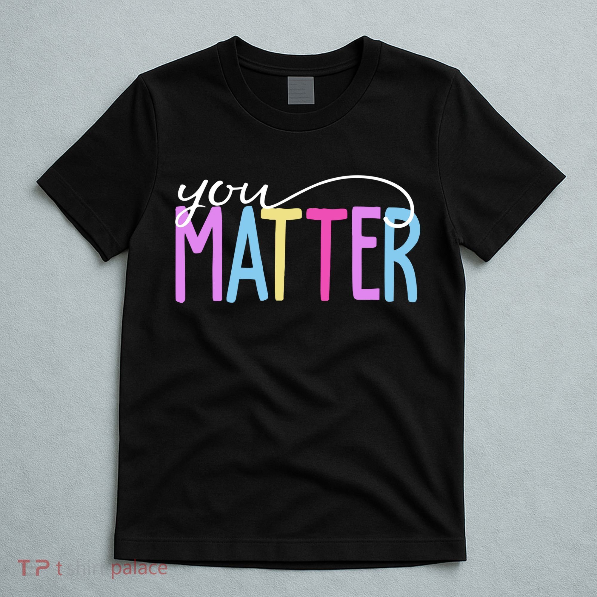You Matter Mental Health Awareness Colorful T-Shirt