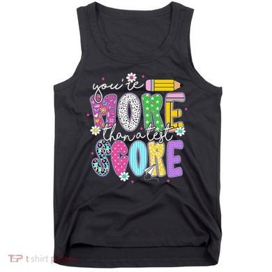 Youre More Than A Test Score Test Day Teacher Student Tank Top