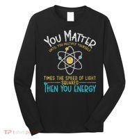 You Matter Until You Multiply Yourself Funny Science Physics Long Sleeve Shirt thumb 0