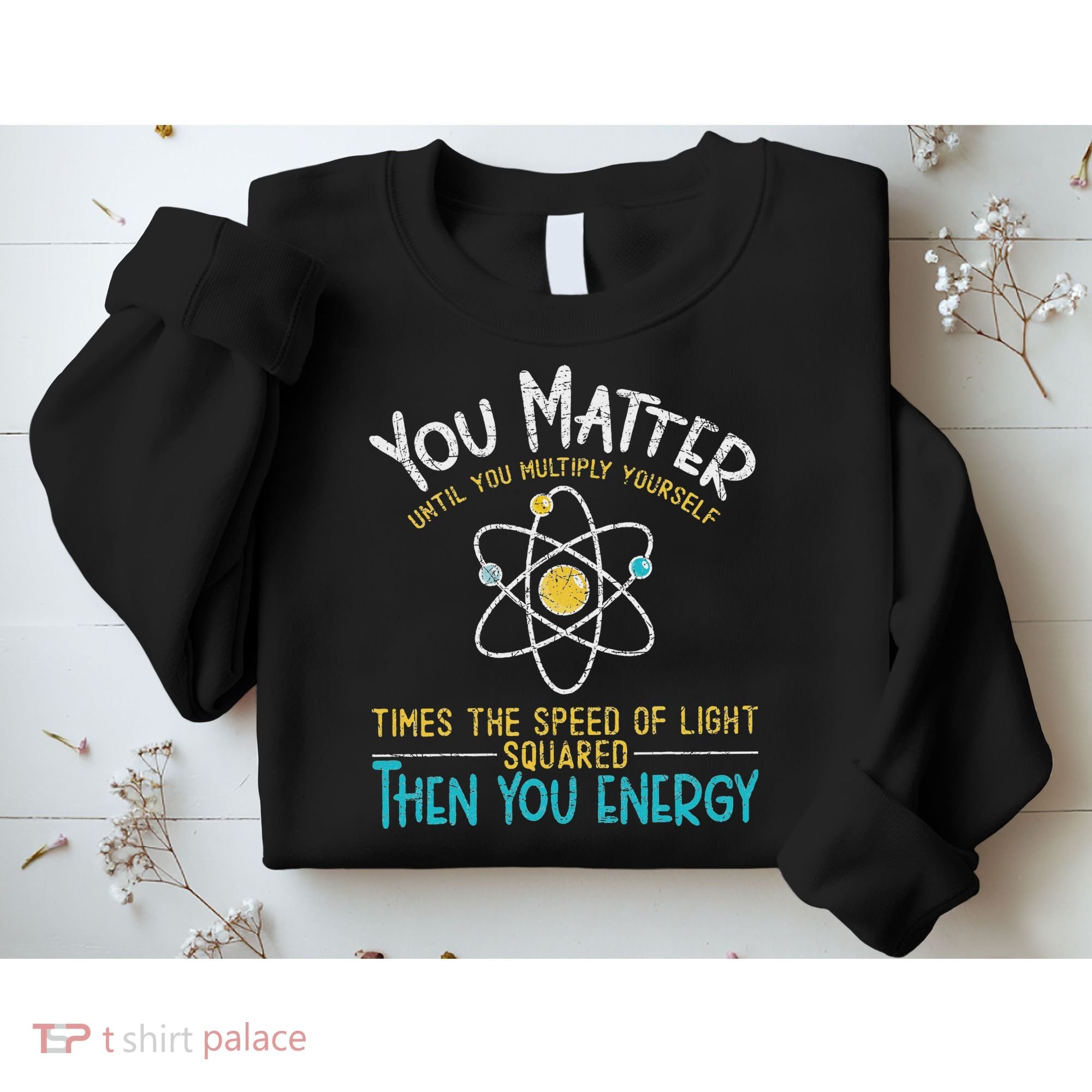 You Matter Until You Multiply Yourself Funny Science Physics Sweatshirt