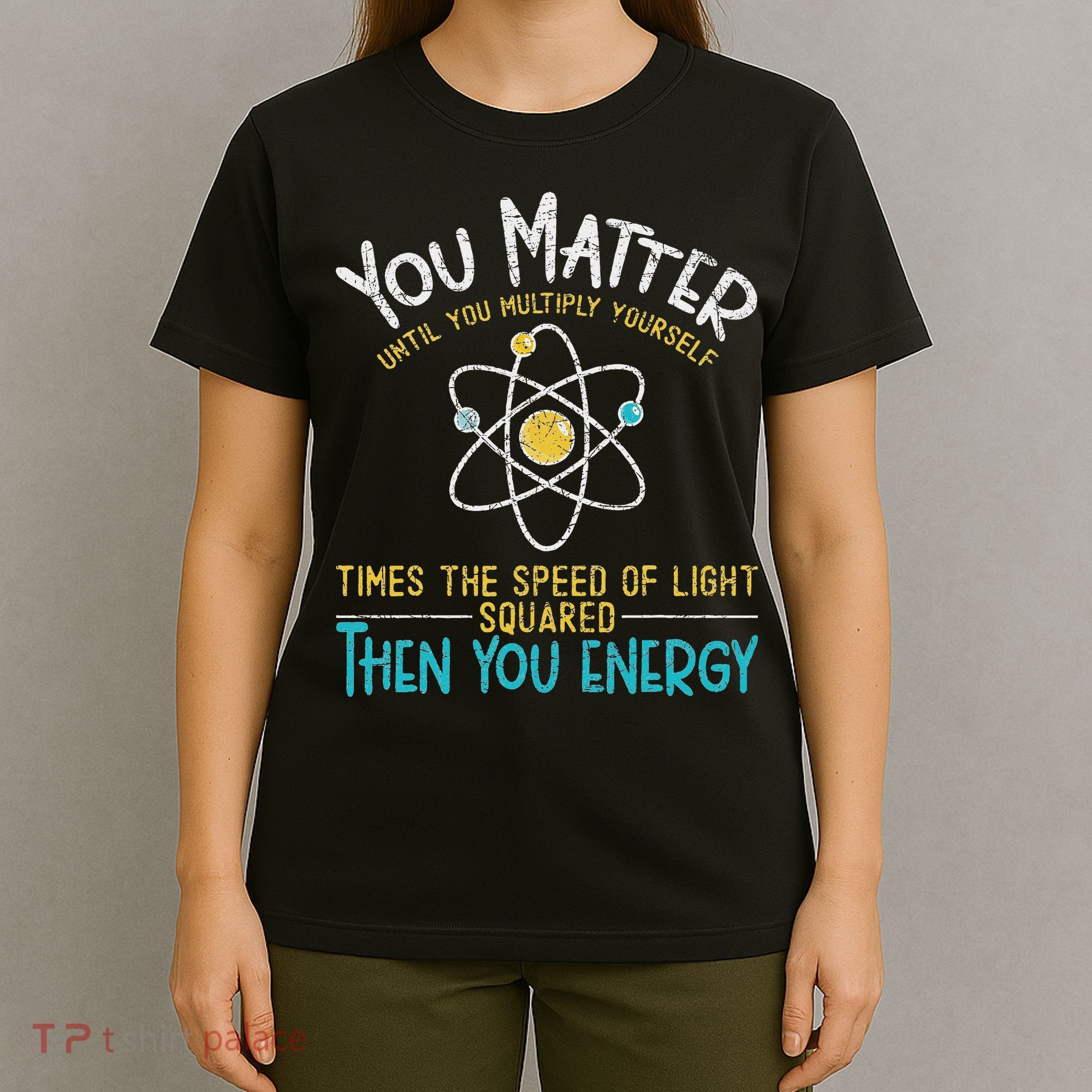 You Matter Until You Multiply Yourself Funny Science Physics T-Shirt