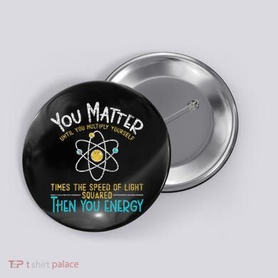 You Matter Until You Multiply Yourself Funny Science Physics Button