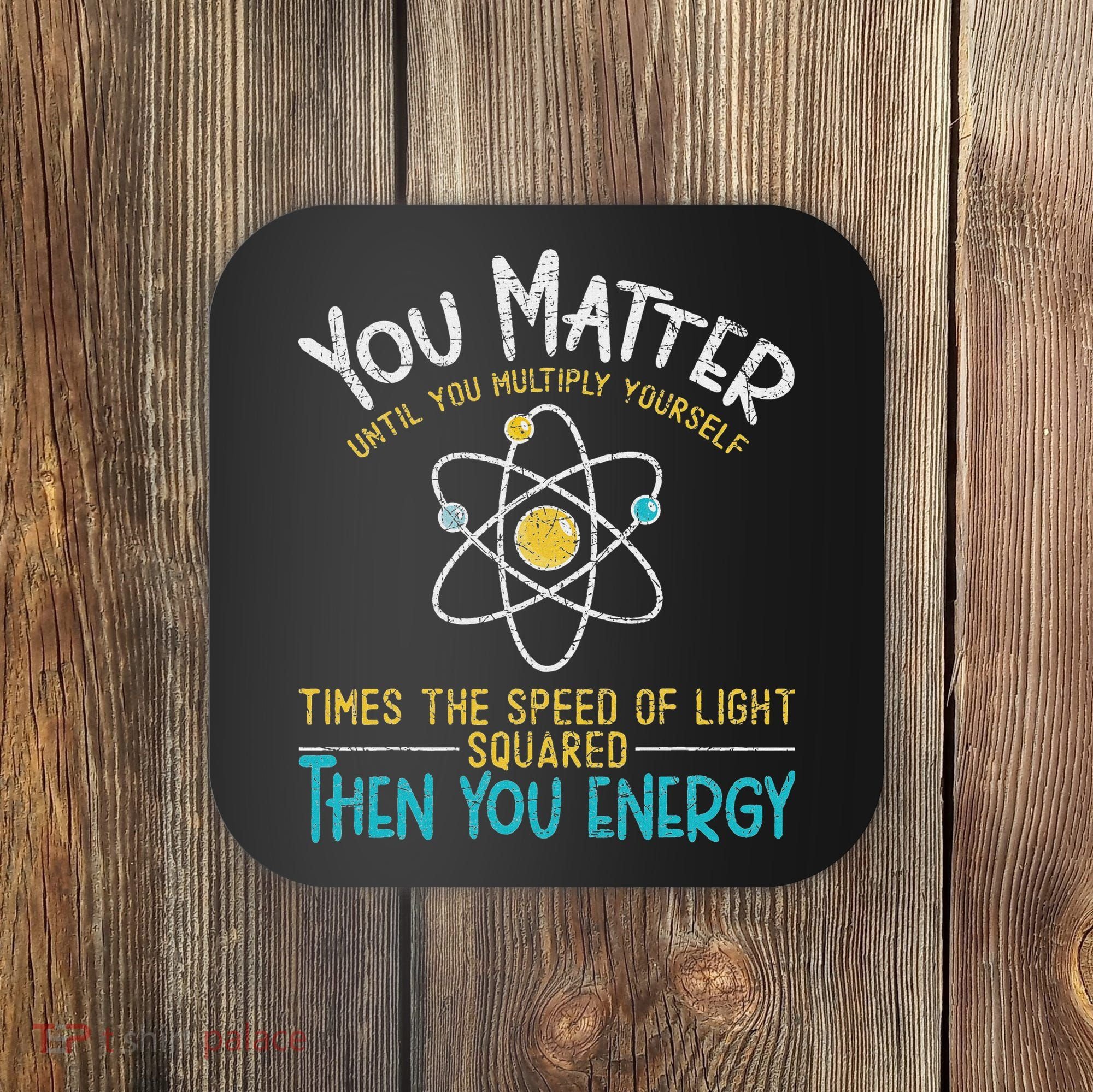 You Matter Until You Multiply Yourself Funny Science Physics Coaster