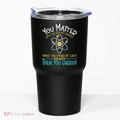 You Matter Until You Multiply Yourself Funny Science Physics Tumbler