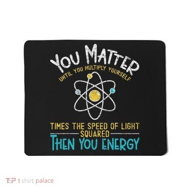 You Matter Until You Multiply Yourself Funny Science Physics Mousepad