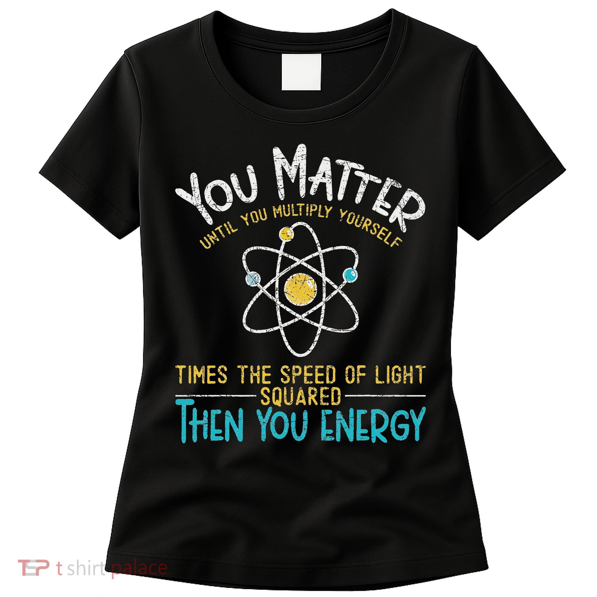 You Matter Until You Multiply Yourself Funny Science Physics Women's T-Shirt