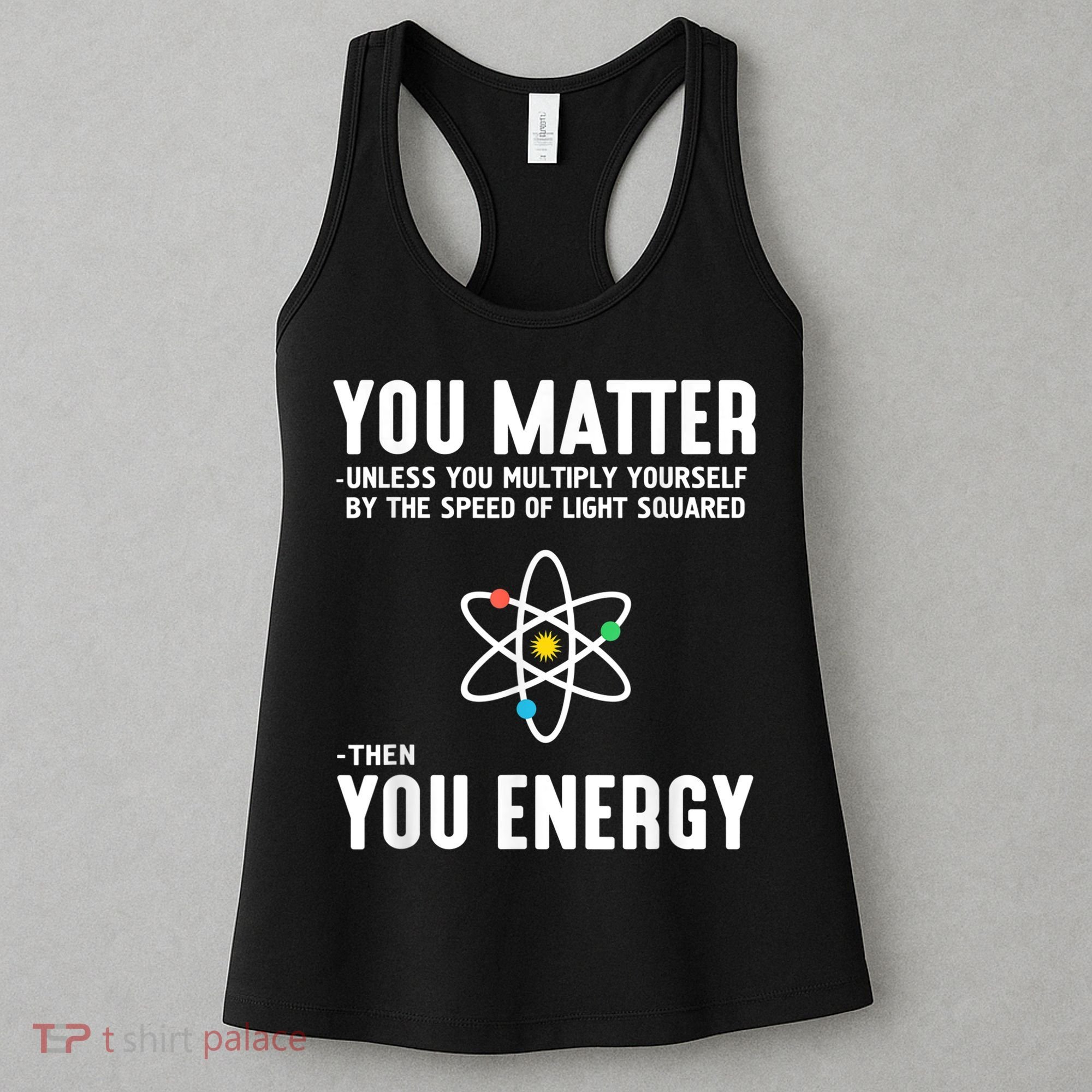 You Matter Unless You Multiply Yourself By The Speed Of Light Squared Then You Energy Women's Tank Top