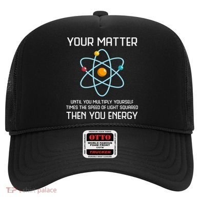 Your Matter You Energy Tee Funny Physicist Physics Lover Cute Gift Hat