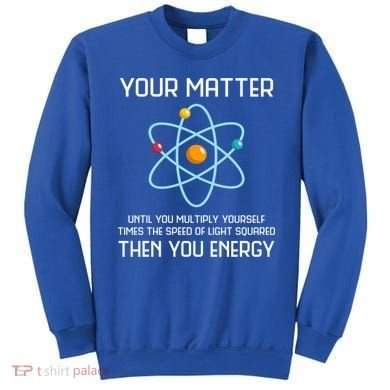 Your Matter You Energy Tee Funny Physicist Physics Lover Cute Gift Sweatshirt