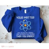 Your Matter You Energy Tee Funny Physicist Physics Lover Cute Gift Sweatshirt thumb 2