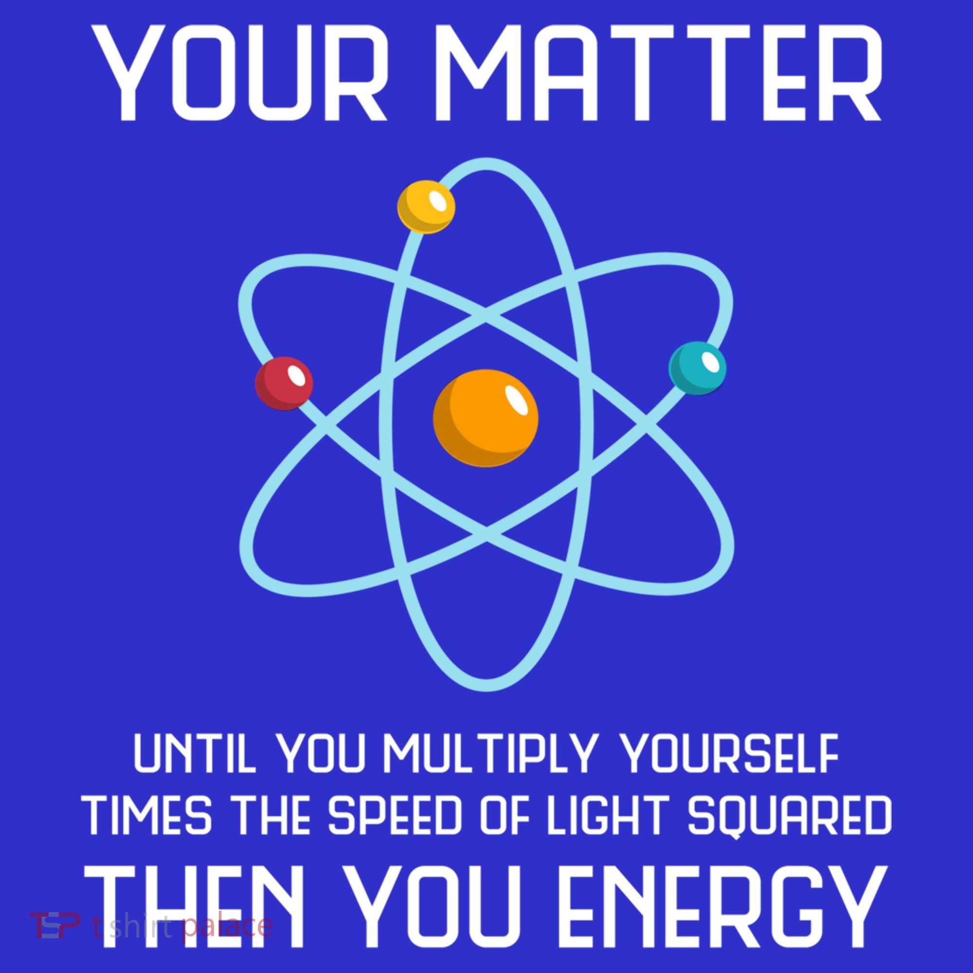 Your Matter You Energy Tee Funny Physicist Physics Lover Cute Gift Sweatshirt