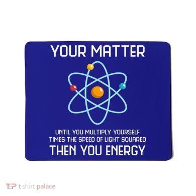Your Matter You Energy Tee Funny Physicist Physics Lover Cute Gift Mousepad