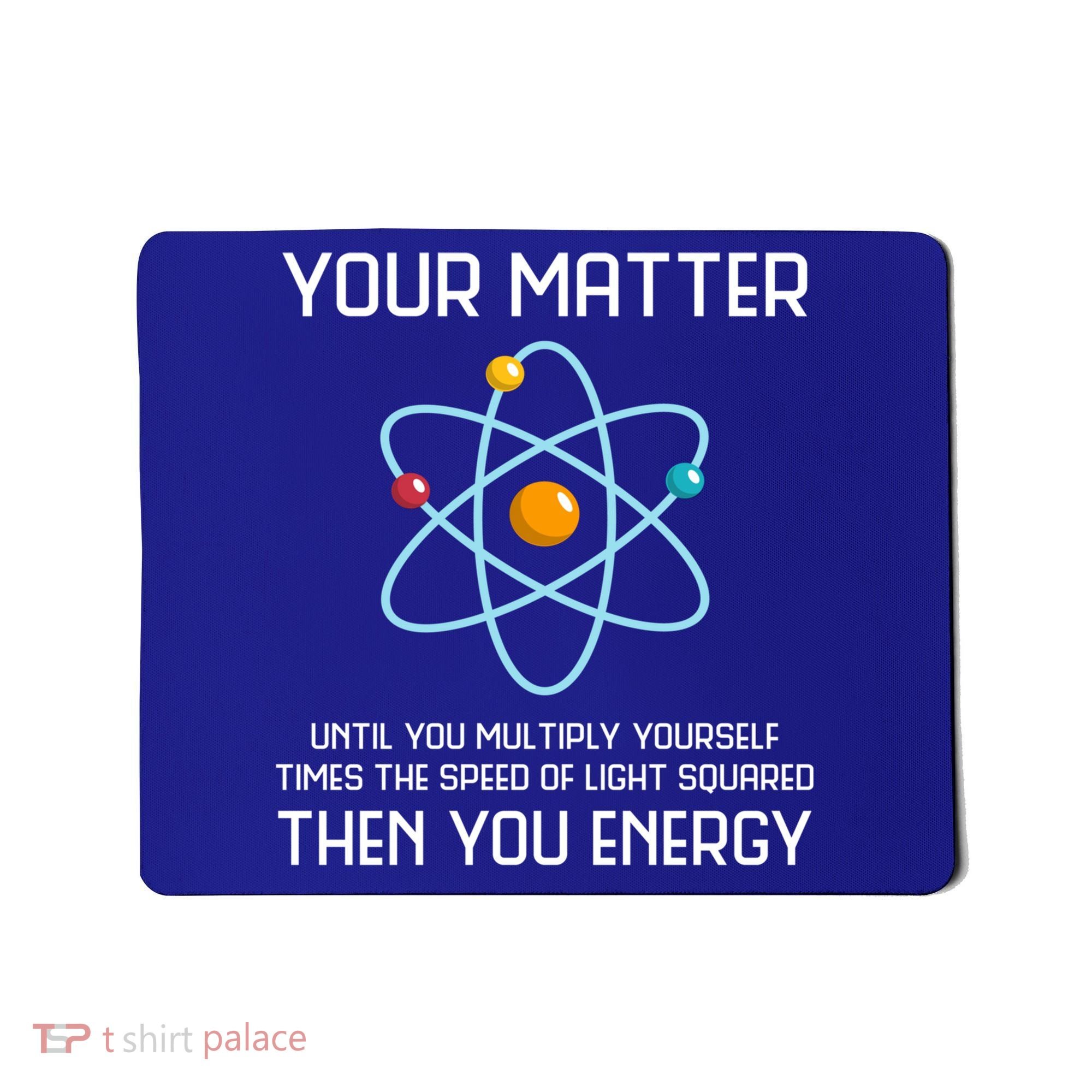 Your Matter You Energy Tee Funny Physicist Physics Lover Cute Gift Mousepad