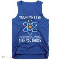 Your Matter You Energy Tee Funny Physicist Physics Lover Cute Gift Tank Top thumb 0