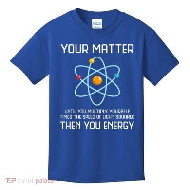 Your Matter You Energy Tee Funny Physicist Physics Lover Cute Gift Kids T-Shirt