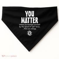 You Matter You Energy Funny Science USA-Made Doggie Bandana thumb 0