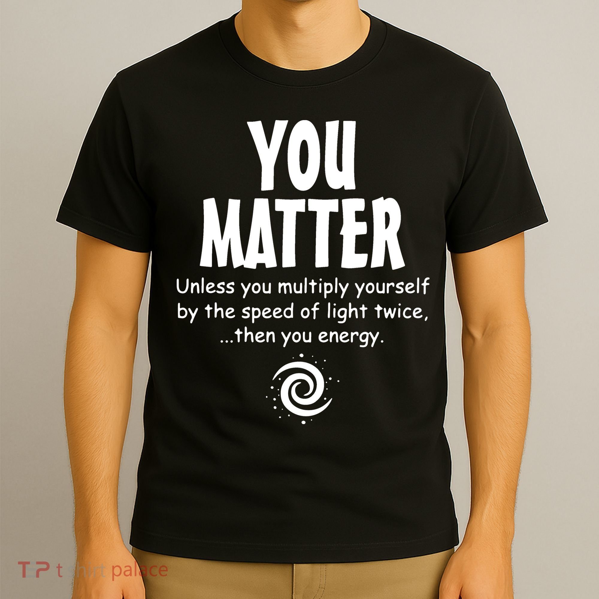 You Matter You Energy Funny Science T-Shirt