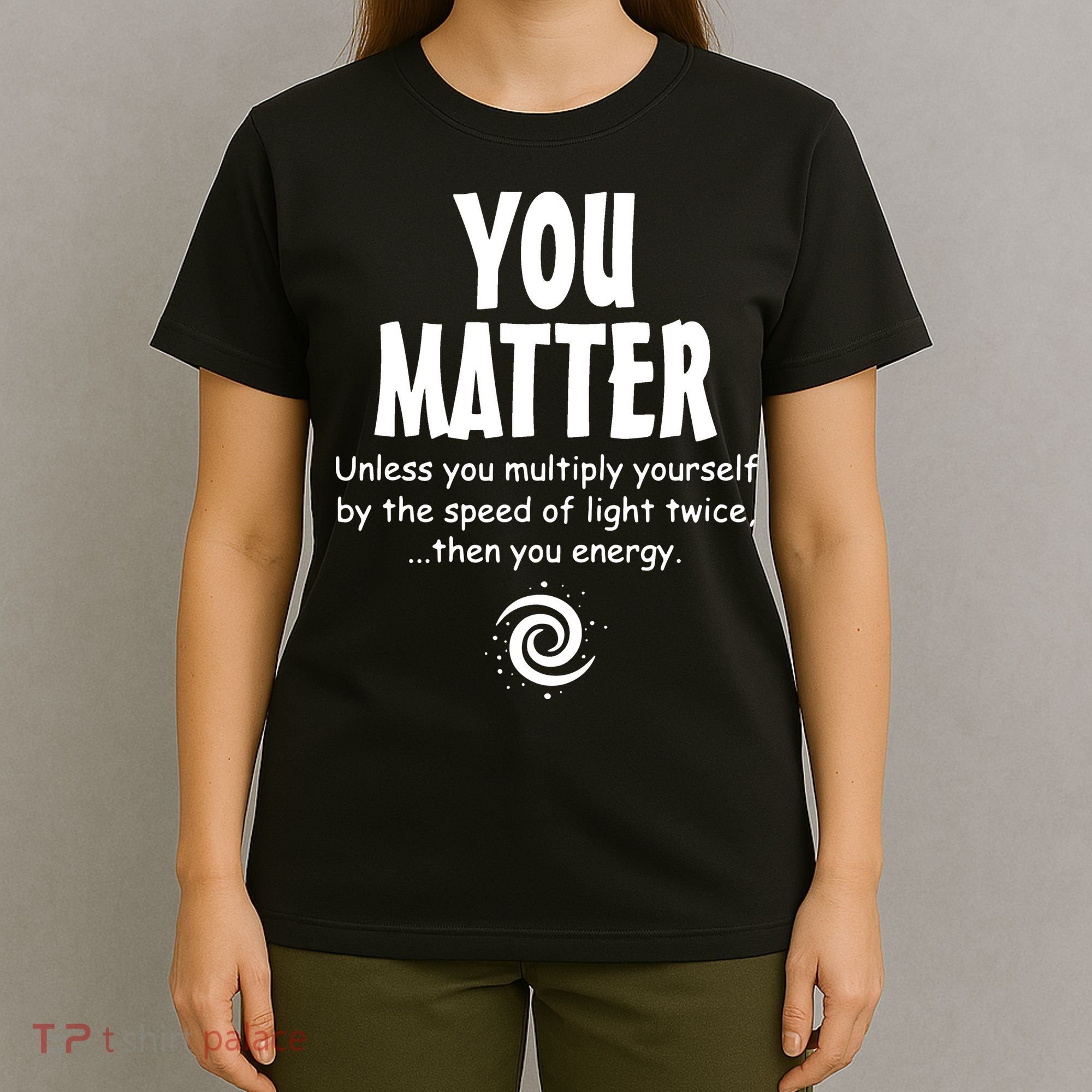 You Matter You Energy Funny Science T-Shirt
