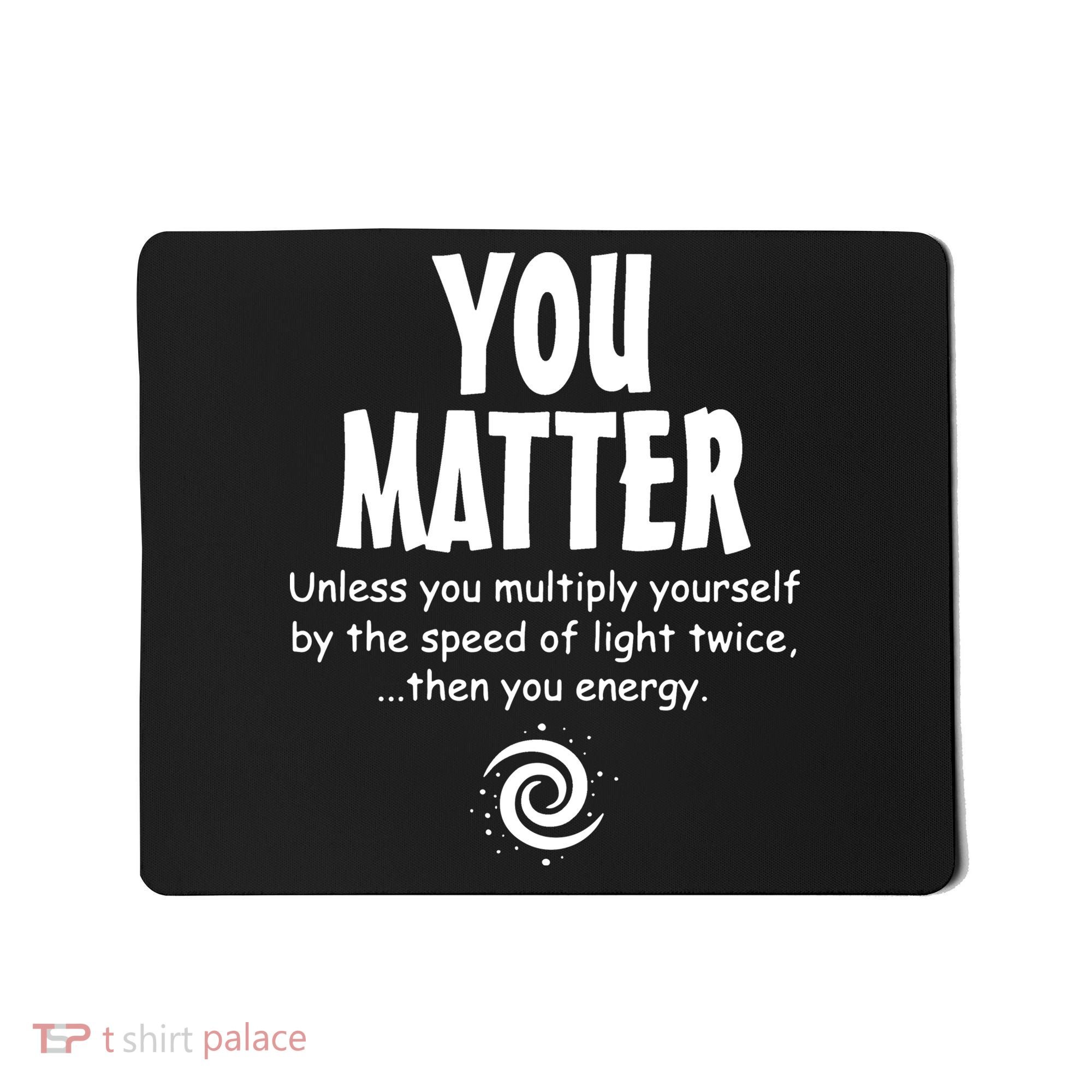 You Matter You Energy Funny Science Mousepad