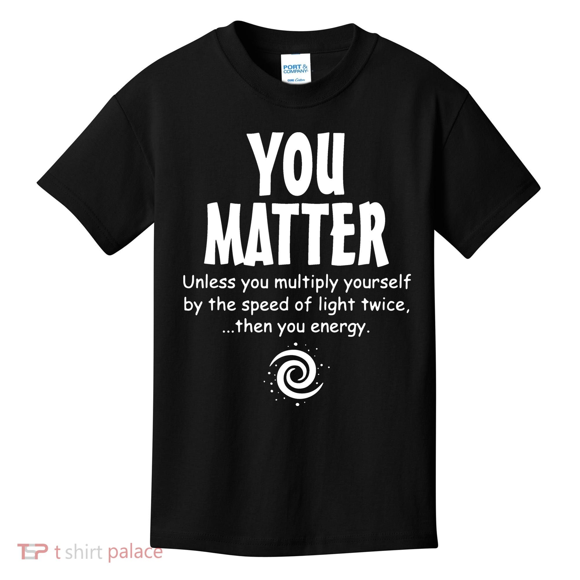 You Matter You Energy Funny Science Kids T-Shirt