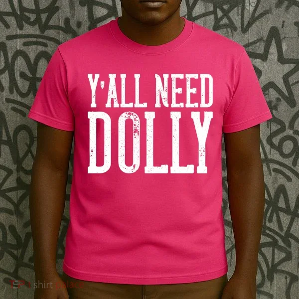 Y'all Need Dolly T-Shirt