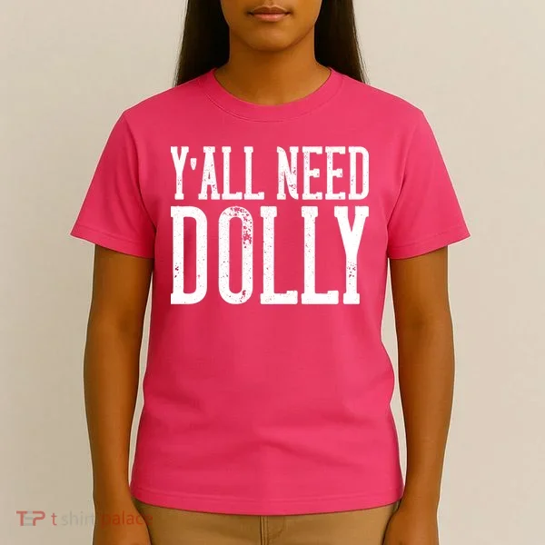 Y'all Need Dolly T-Shirt