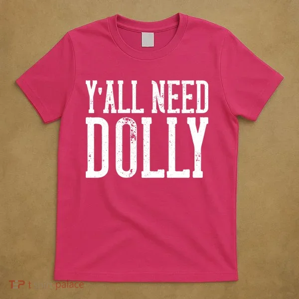 Y'all Need Dolly T-Shirt