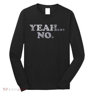 Yeah... No Distressed Funny Saying Yeah... No Long Sleeve Shirt