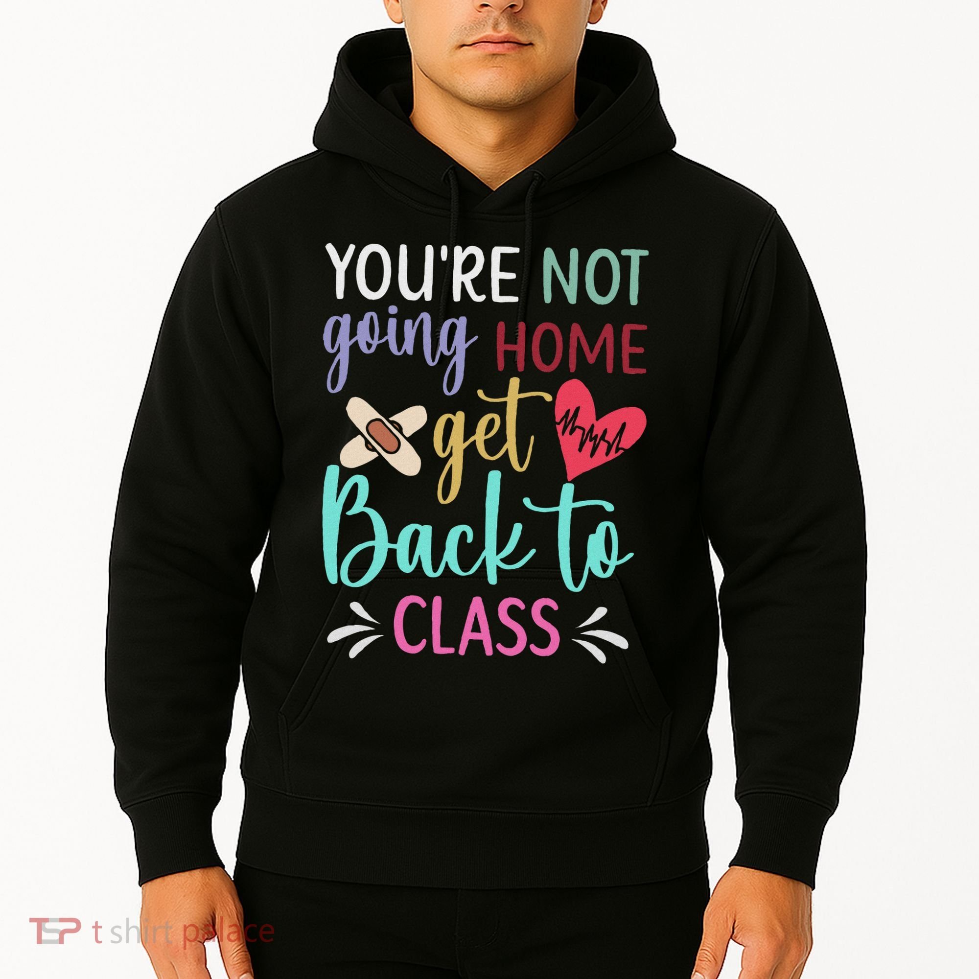 You're Not Going Home Get Back To Class School Nurse Hoodie
