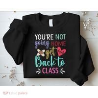 You're Not Going Home Get Back To Class School Nurse Sweatshirt thumb 2