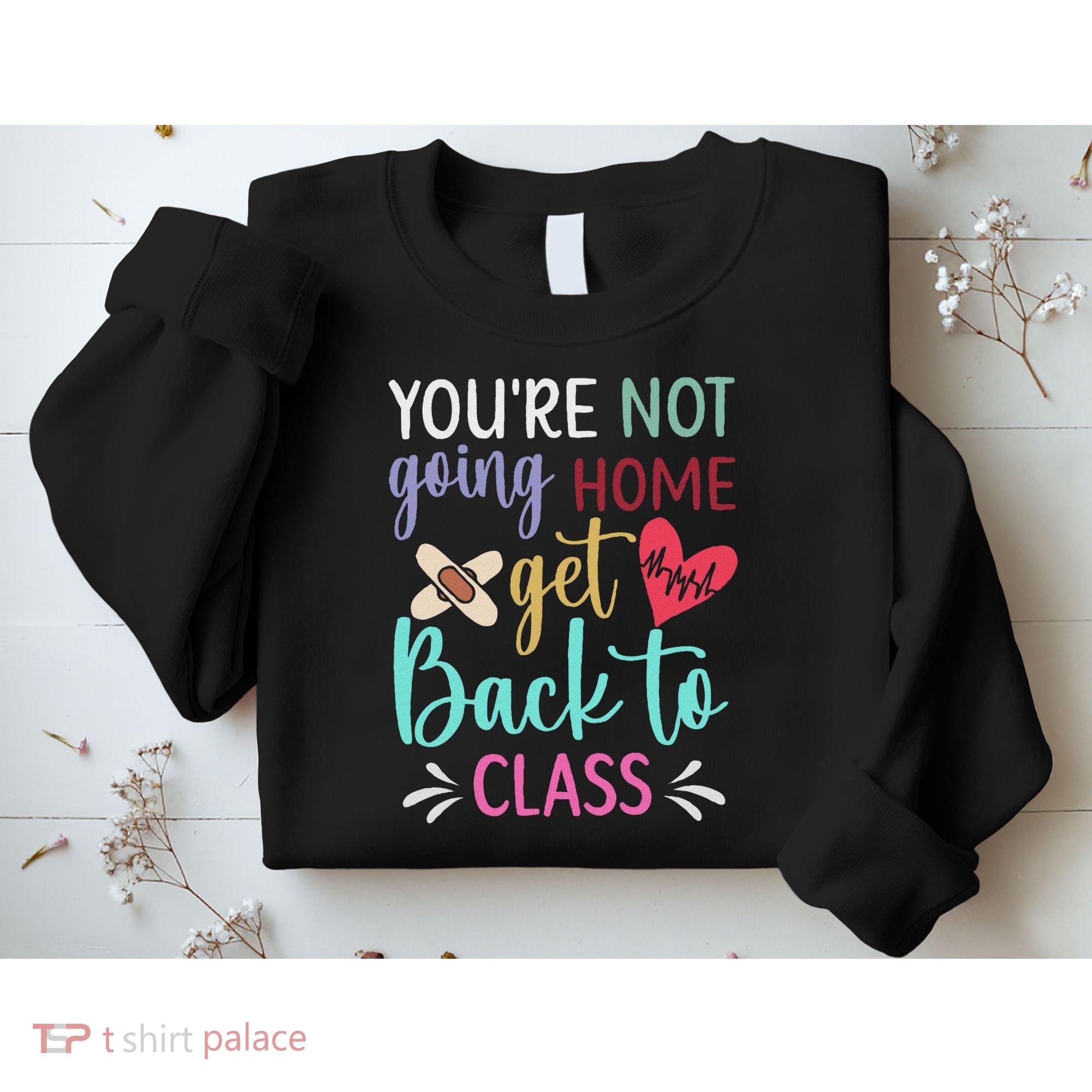 You're Not Going Home Get Back To Class School Nurse Sweatshirt