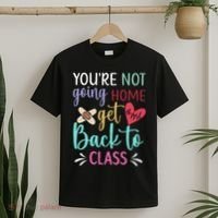 You're Not Going Home Get Back To Class School Nurse T-Shirt thumb 2