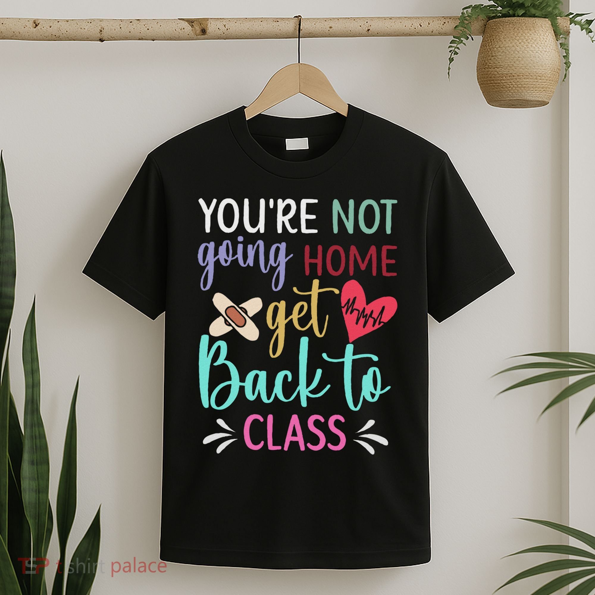 You're Not Going Home Get Back To Class School Nurse T-Shirt
