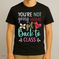 You're Not Going Home Get Back To Class School Nurse T-Shirt thumb 3