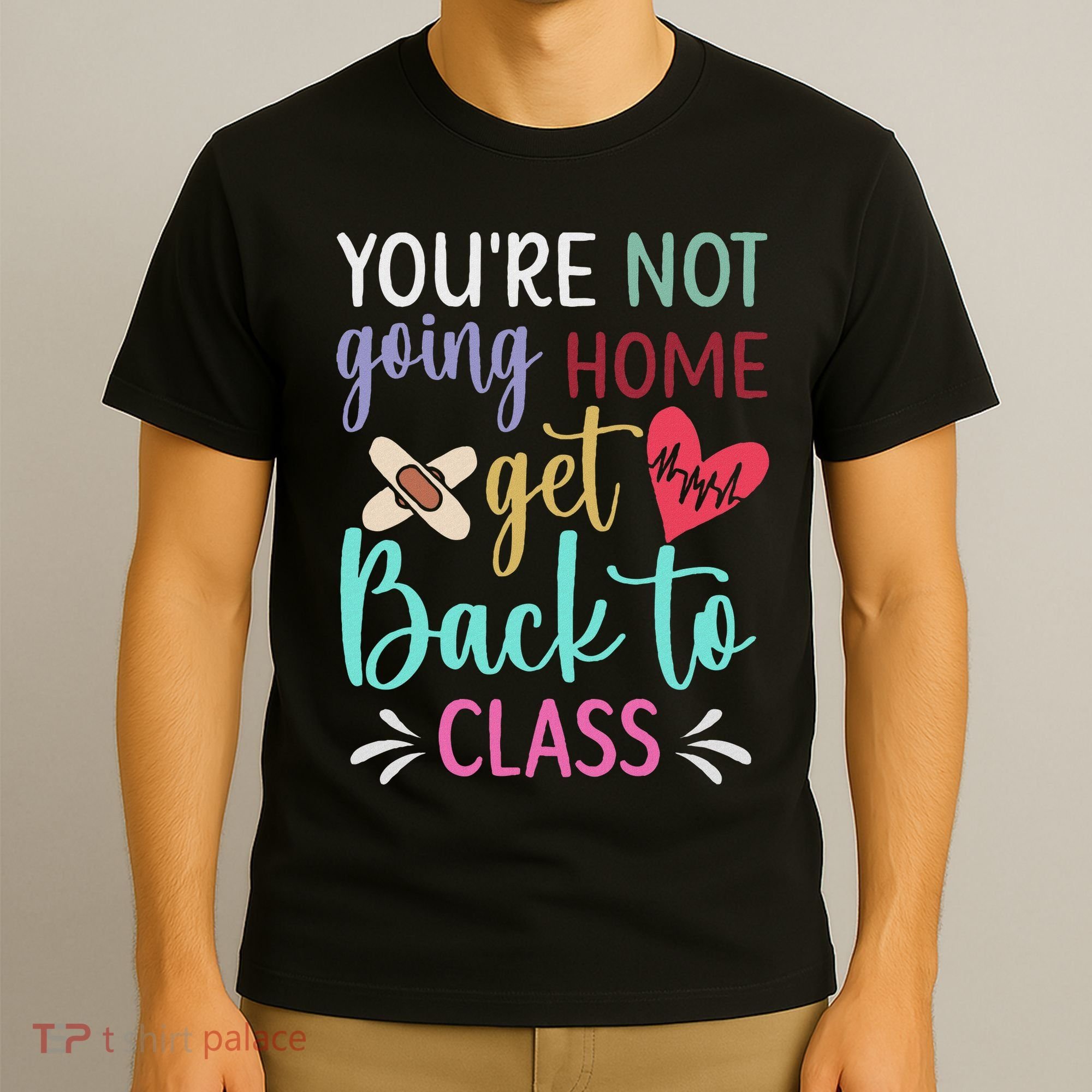 You're Not Going Home Get Back To Class School Nurse T-Shirt