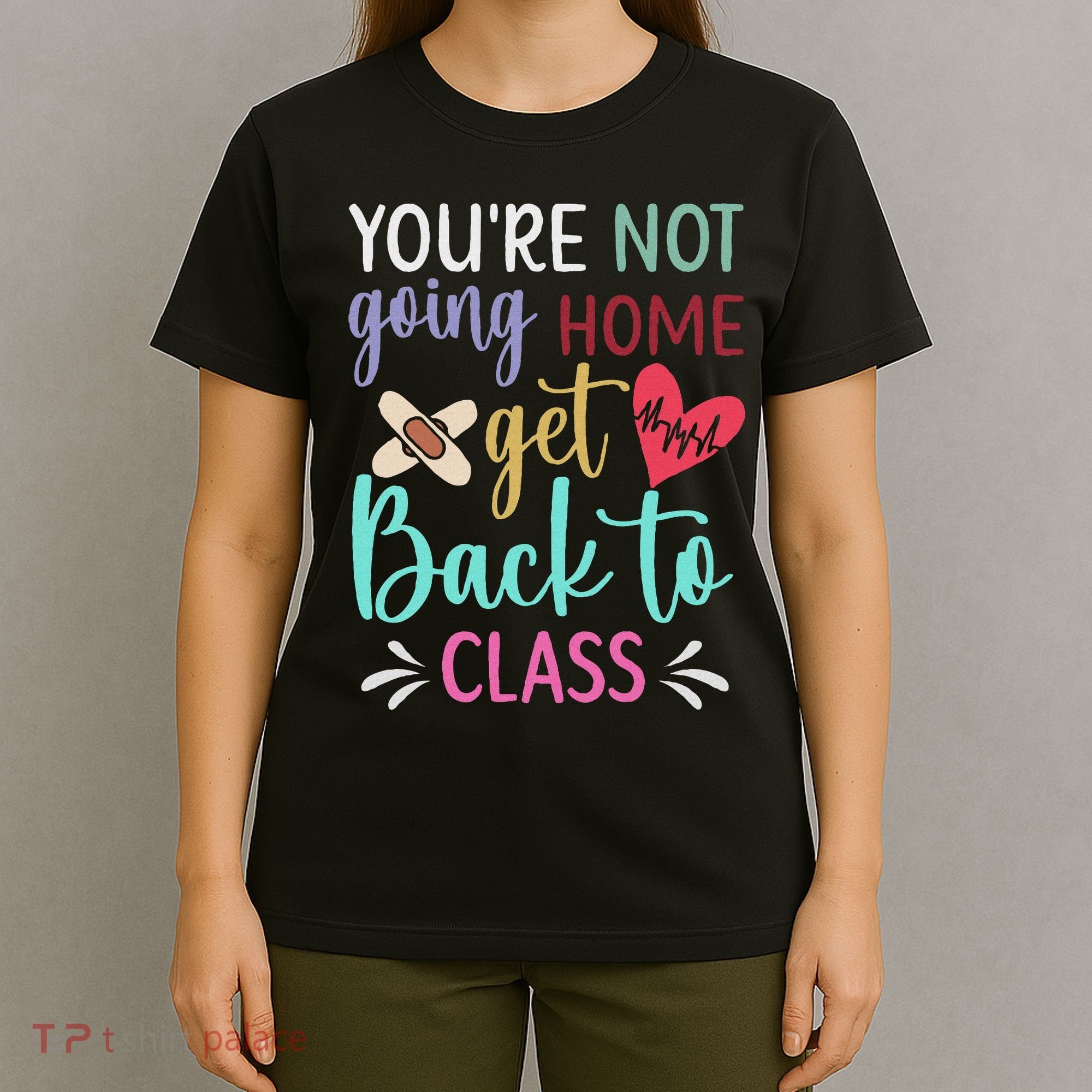 You're Not Going Home Get Back To Class School Nurse T-Shirt